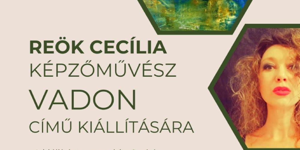 Reök Cecília képzőművésu Vadon című kiállítása
